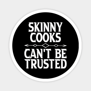 Skinny Cooks Can't Be Trusted Magnet